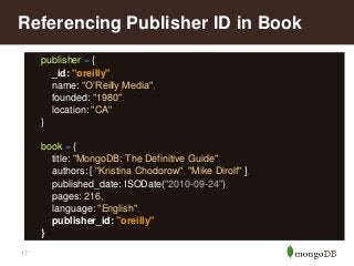 Referencing Publisher ID in Book
 publisher = {

_id: "oreilly",

name: "O‟Reilly Media",

founded: "1980",

location...