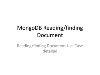 MongoDB Reading/finding
Document
Reading/finding Document Use Case
detailed
 