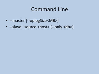 Command Line--master [--oplogSize <MB>]--slave –source <host> [--only <db>]