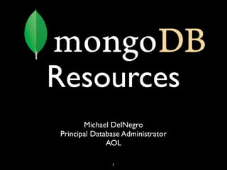 Resources
       Michael DelNegro
Principal Database Administrator
              AOL

               1
 