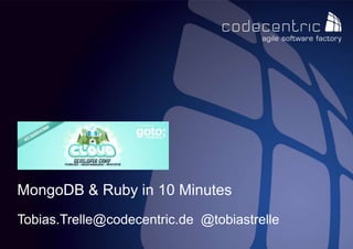 codecentric AG / Tobias Trelle / MongoDB & Ruby in 10 Minutes 1
MongoDB & Ruby in 10 Minutes
Tobias.Trelle@codecentric.de @tobiastrelle
 