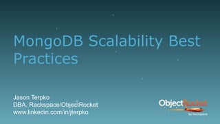 MongoDB Scalability Best
Practices
Jason Terpko
DBA, Rackspace/ObjectRocket
www.linkedin.com/in/jterpko
1
 