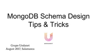 MongoDB Schema Design
Tips & Tricks
Grupo Undanet
August 2017, Salamanca
 