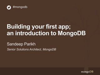 #mongodb 
Building your first app; 
an introduction to MongoDB 
Sandeep Parikh 
Senior Solutions Architect, MongoDB 
 