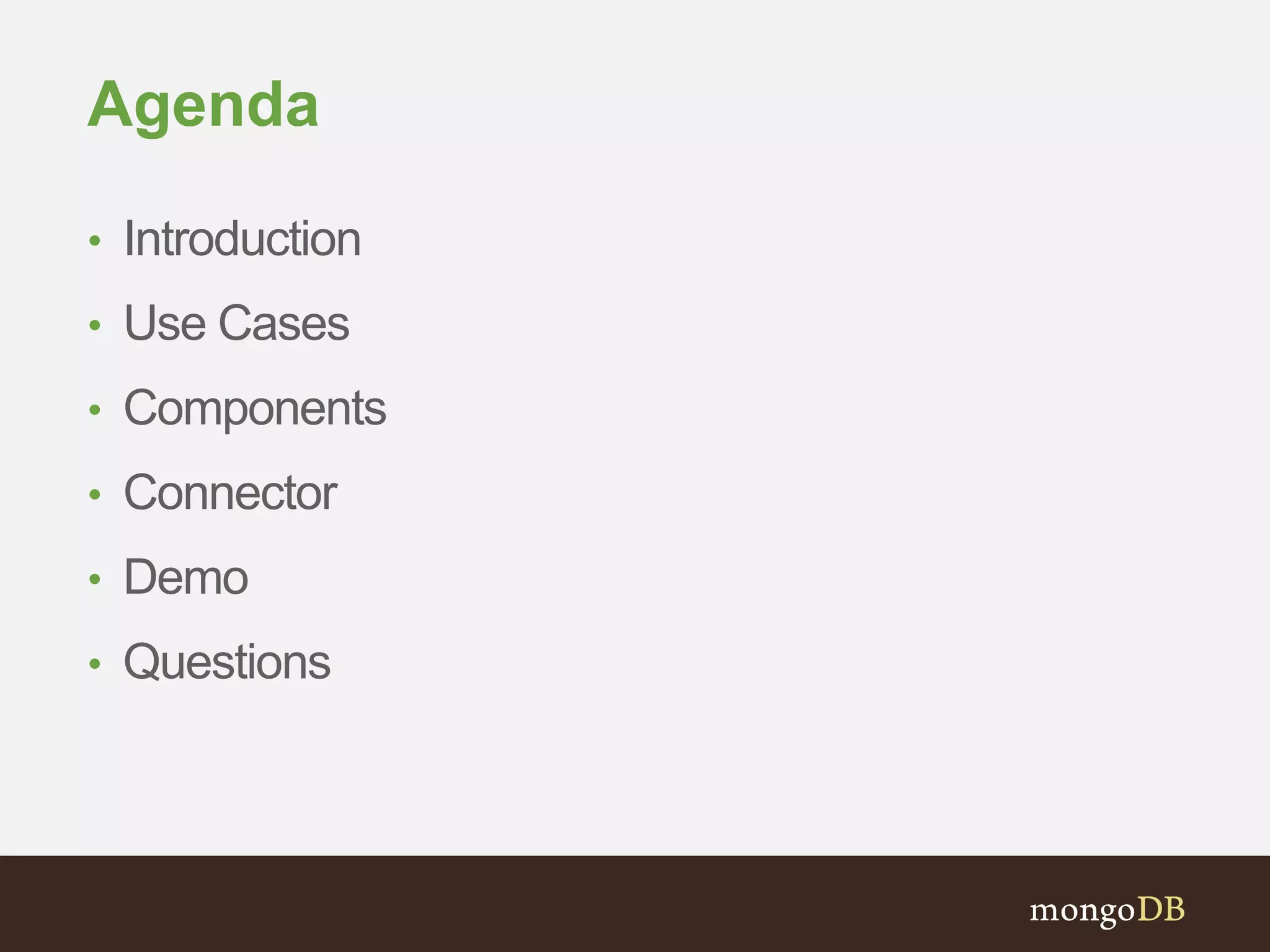 Agenda 
• Introduction 
• Use Cases 
• Components 
• Connector 
• Demo 
• Questions 
 