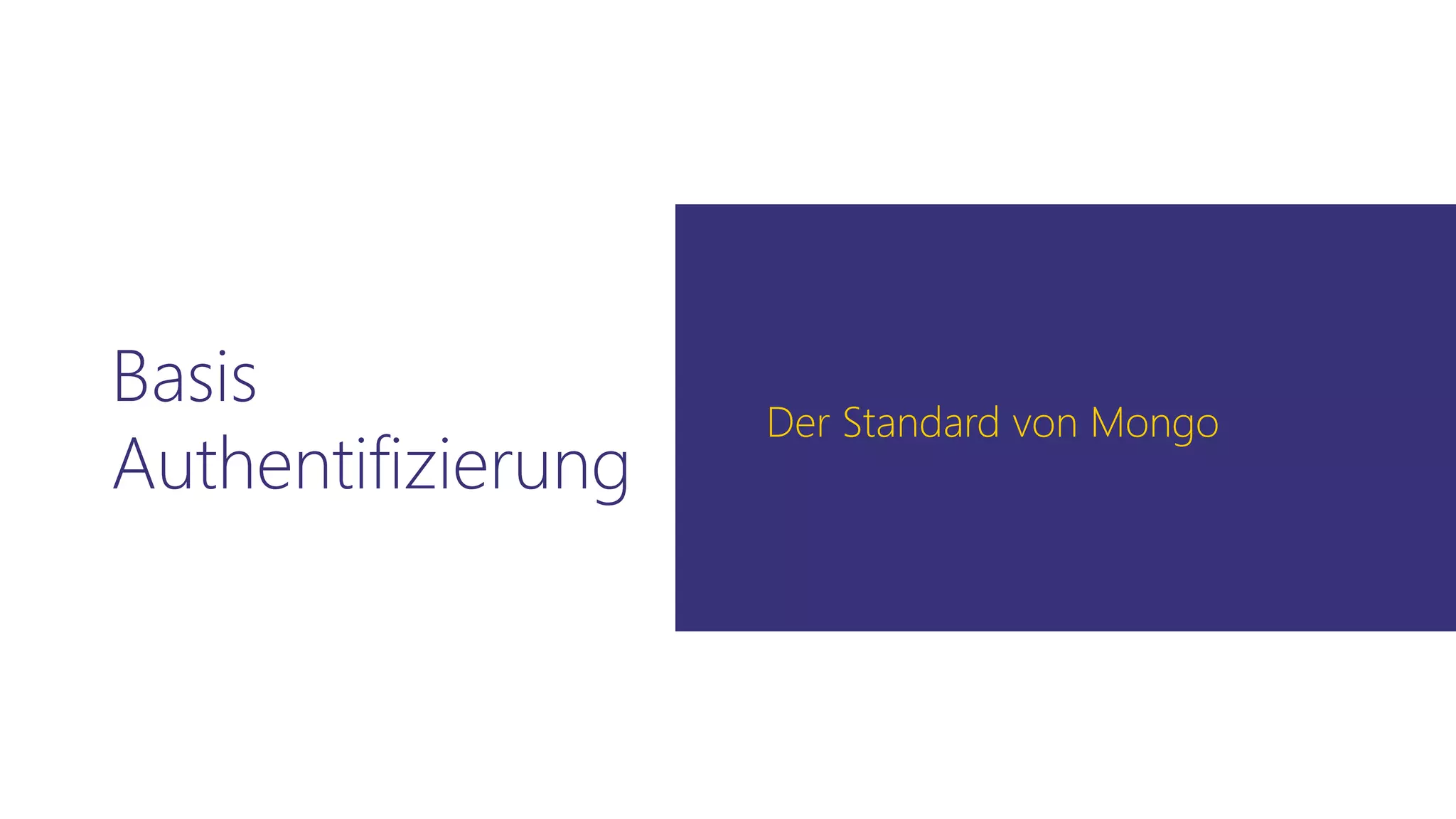 Basis
Authentifizierung
Der Standard von Mongo
 