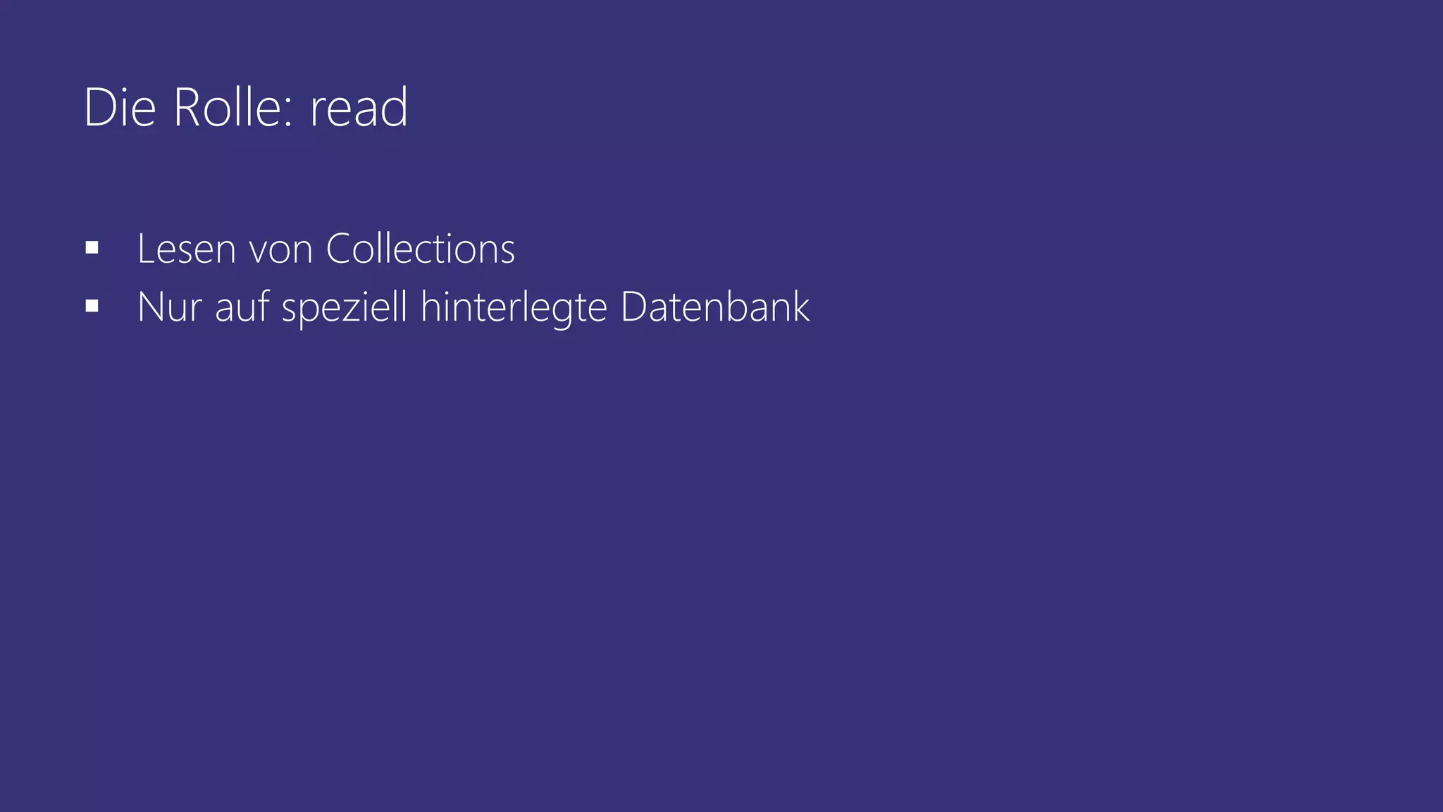 Die Rolle: read
 Lesen von Collections
 Nur auf speziell hinterlegte Datenbank
 