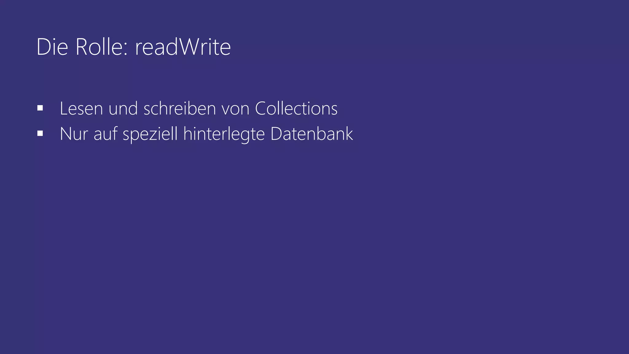 Die Rolle: readWrite
 Lesen und schreiben von Collections
 Nur auf speziell hinterlegte Datenbank
 