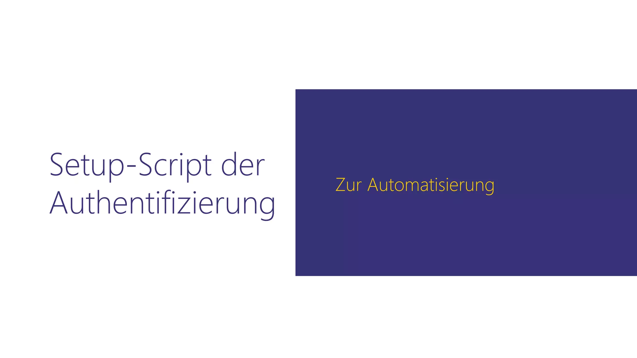 Setup-Script der
Authentifizierung
Zur Automatisierung
 