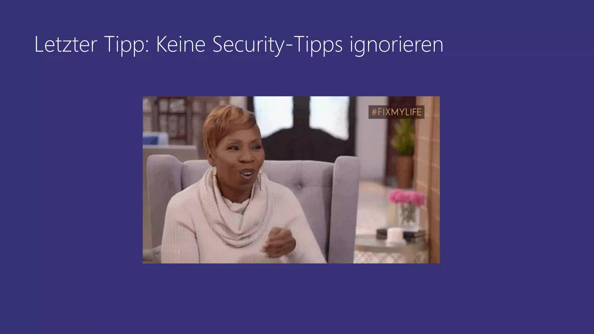 Letzter Tipp: Keine Security-Tipps ignorieren
 