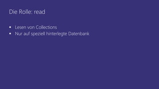 Die Rolle: read
 Lesen von Collections
 Nur auf speziell hinterlegte Datenbank
 