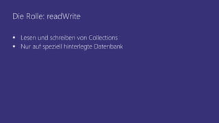 Die Rolle: readWrite
 Lesen und schreiben von Collections
 Nur auf speziell hinterlegte Datenbank
 