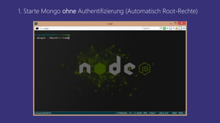 1. Starte Mongo ohne Authentifizierung (Automatisch Root-Rechte)
 