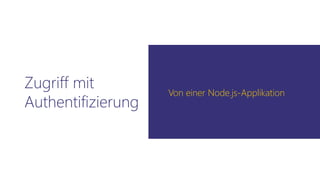 Zugriff mit
Authentifizierung
Von einer Node.js-Applikation
 