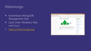 Robomongo
 Kostenloses MongoDB
Management Tool
 Läuft unter Windows, Mac
und Linux
 https://robomongo.org
 