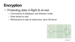 • Protecting data in-flight & at-rest
– Connections to database, and between nodes
– Data stored on disk
– Mechanisms to sign & rotate keys, store off-server
Encryption
 