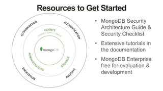 Resources to Get Started
• MongoDB Security
Architecture Guide &
Security Checklist
• Extensive tutorials in
the documentation
• MongoDB Enterprise
free for evaluation &
development
 