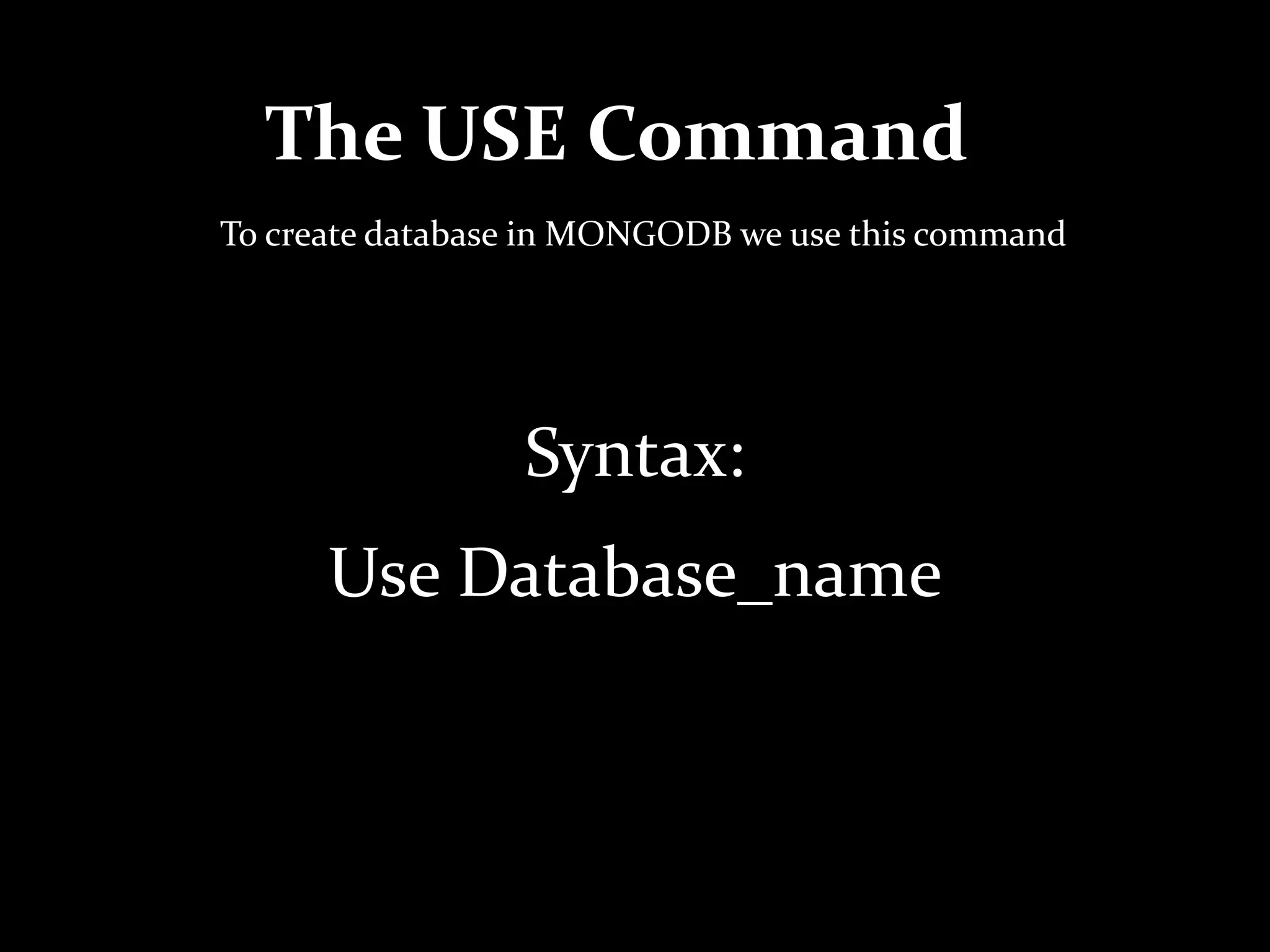 The USE Command
To create database in MONGODB we use this command
Syntax:
Use Database_name
 