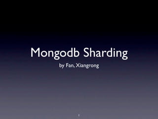 Mongodb Sharding
    by Fan, Xiangrong




            1
 