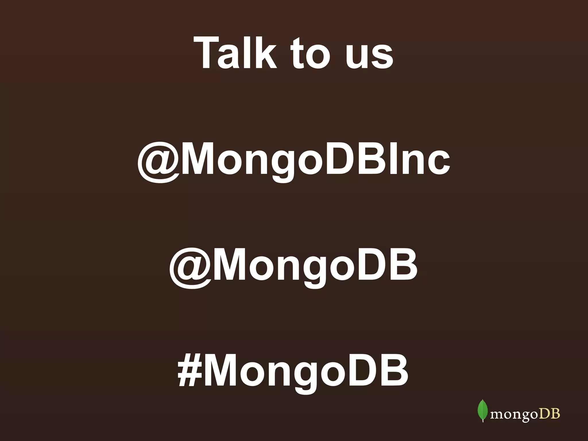 Talk to us
@MongoDBInc
@MongoDB
#MongoDB

 