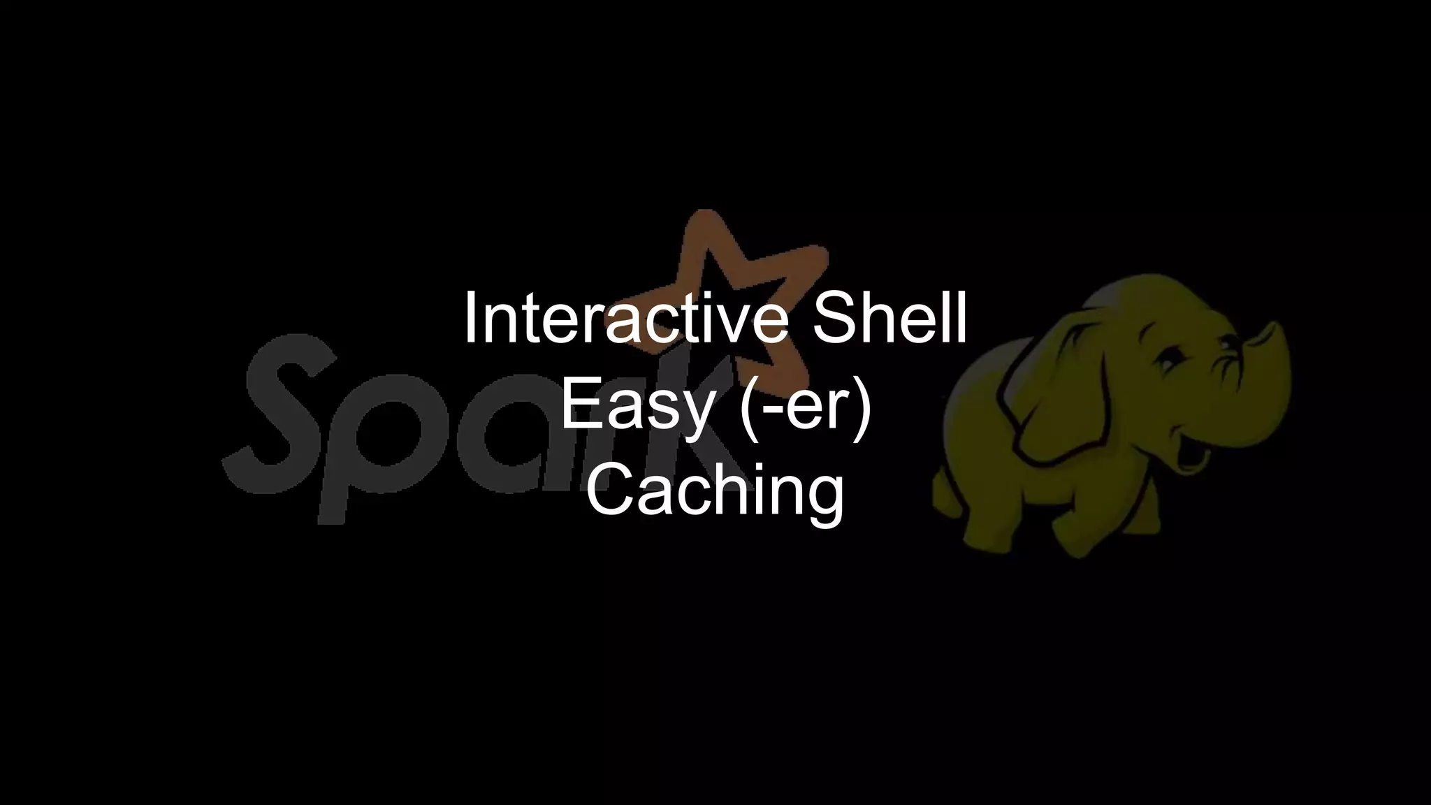 Interactive Shell
Easy (-er)
Caching
 