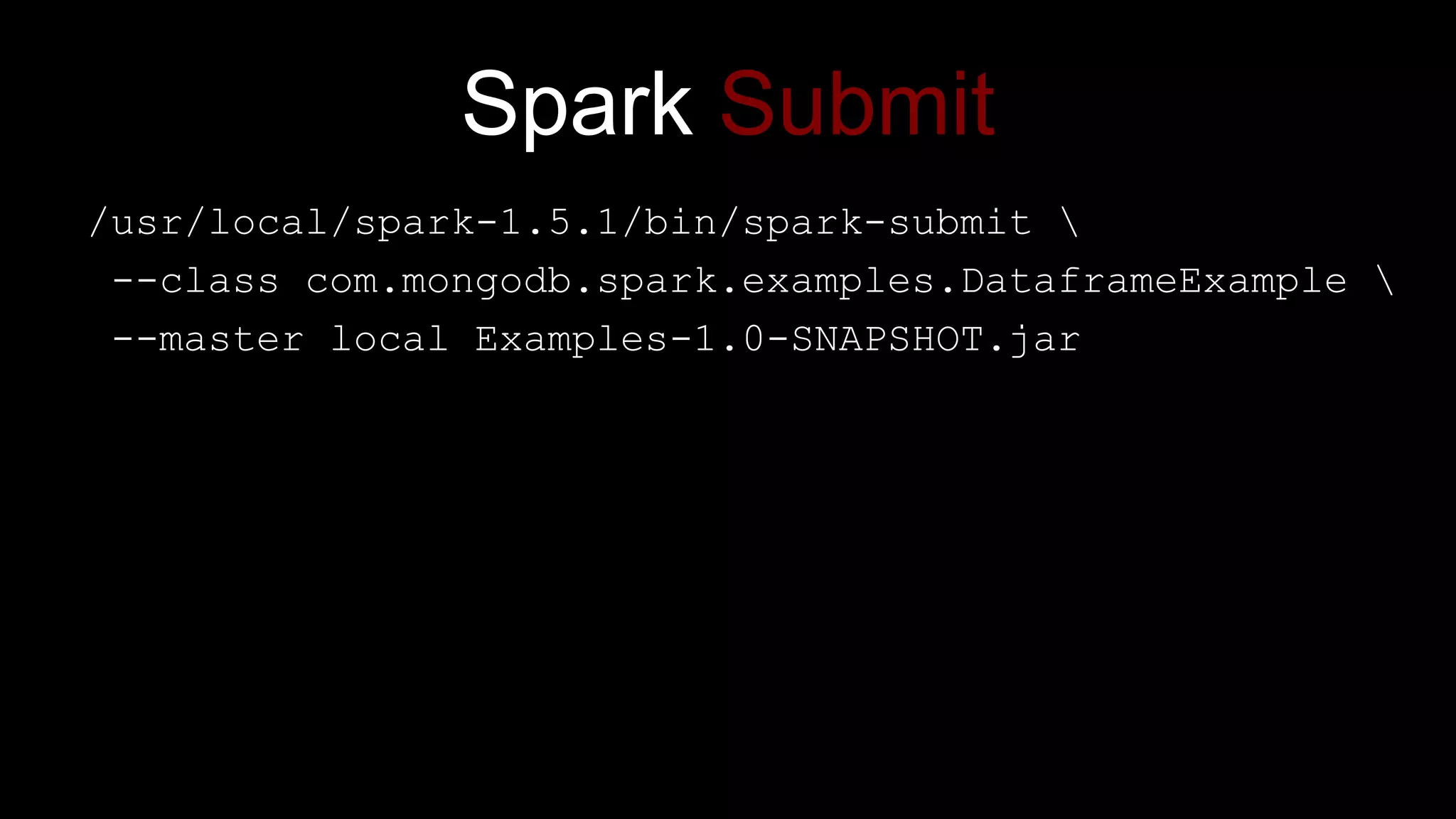 Spark Submit
/usr/local/spark-1.5.1/bin/spark-submit 
--class com.mongodb.spark.examples.DataframeExample 
--master local Examples-1.0-SNAPSHOT.jar
 