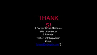THANK
S!{ Name: ‘Bryan Reinero’,
Title: ‘Developer
Advocate’,
Twitter: ‘@blimpyacht’,
Email:
‘bryan@mongdb.com’ }
 