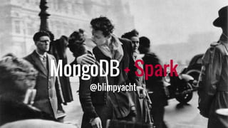 MongoDB + Spark
@blimpyacht
 