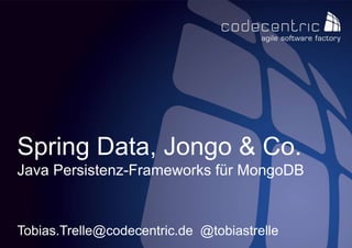 codecentric AG 1
Spring Data, Jongo & Co.
Java Persistenz-Frameworks für MongoDB
Tobias.Trelle@codecentric.de @tobiastrelle
 