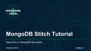MongoDB Stitch Tutorial
Deep Dive on MongoDB Serverless
 