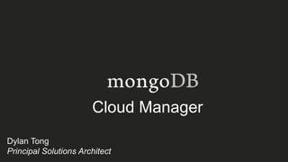Cloud Manager
Dylan Tong
Principal Solutions Architect
 