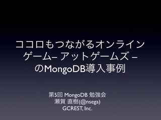 –                                 – 	

MongoDB                      
      	

  5   MongoDB          	

           (@nsega)	

      GCREST, Inc.	

 