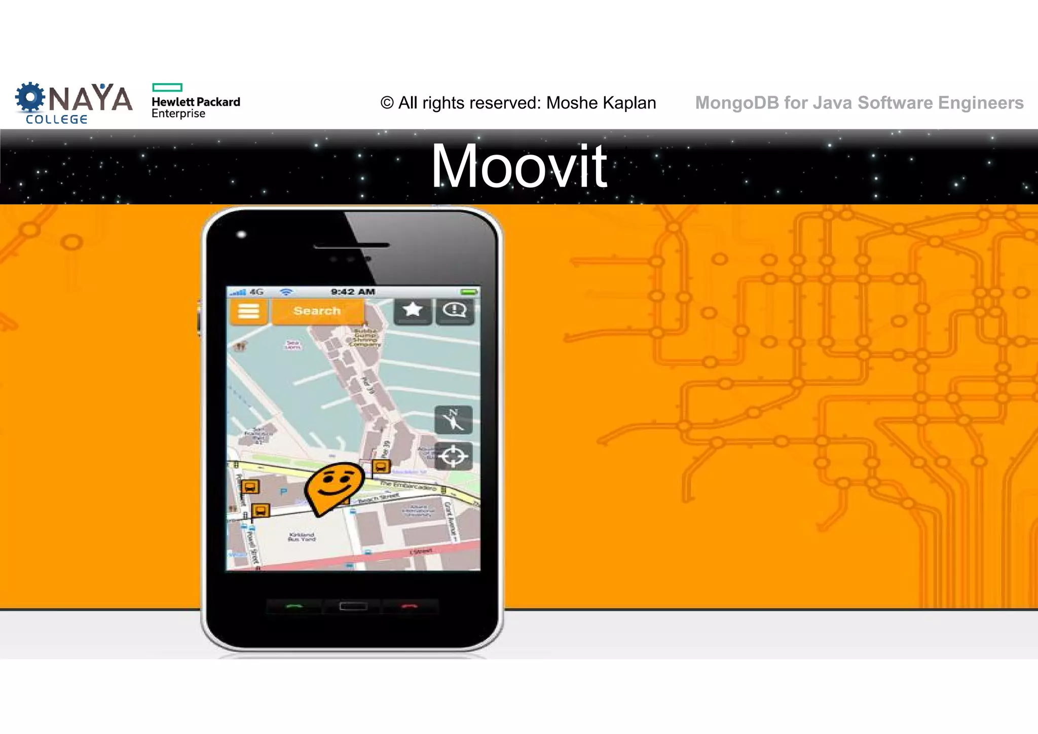 © All rights reserved: Moshe Kaplan© All rights reserved: Moshe Kaplan MongoDB for Java Software Engineers Moovit 10 