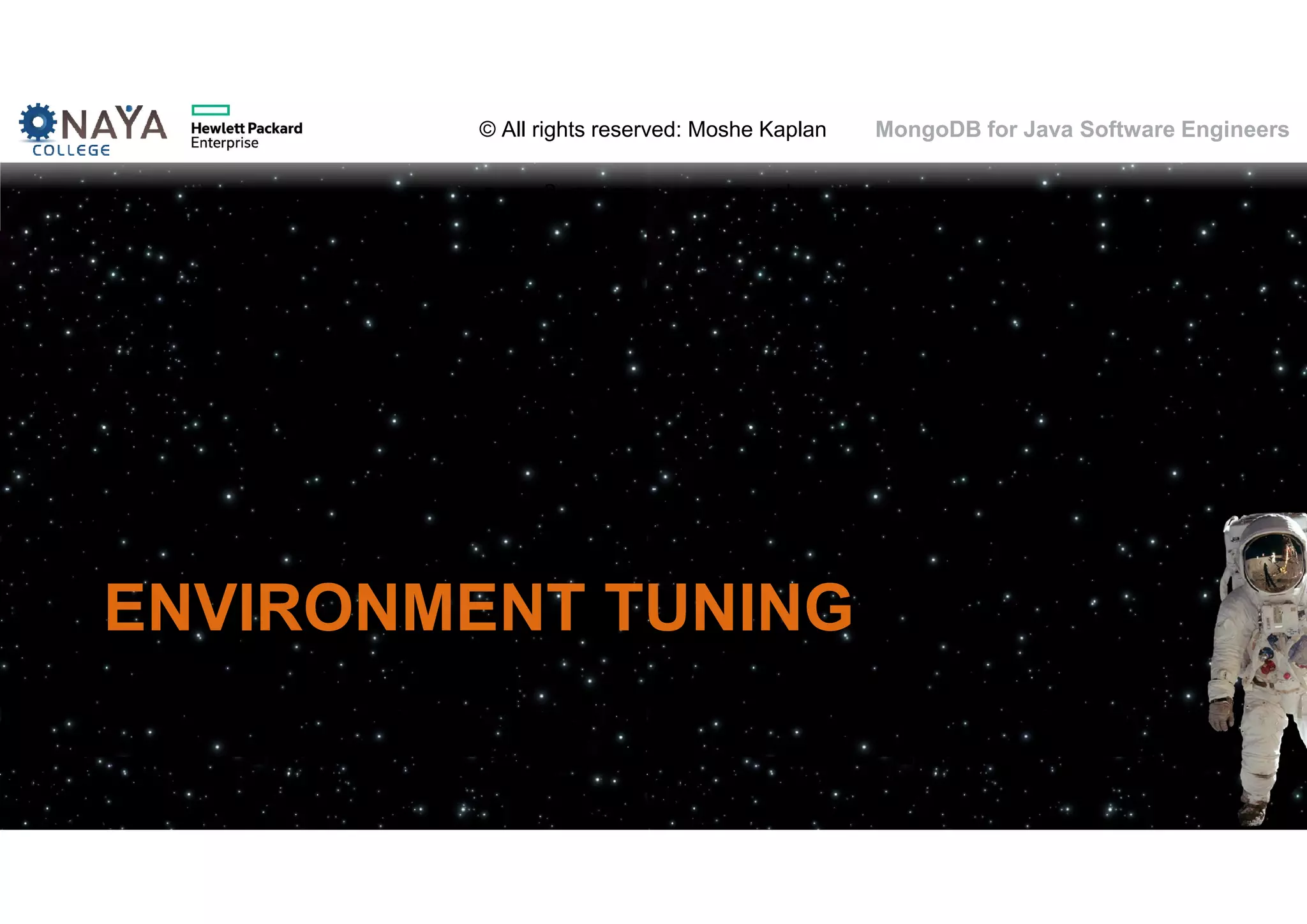 © All rights reserved: Moshe Kaplan© All rights reserved: Moshe Kaplan MongoDB for Java Software Engineers ENVIRONMENT TUNING 109 