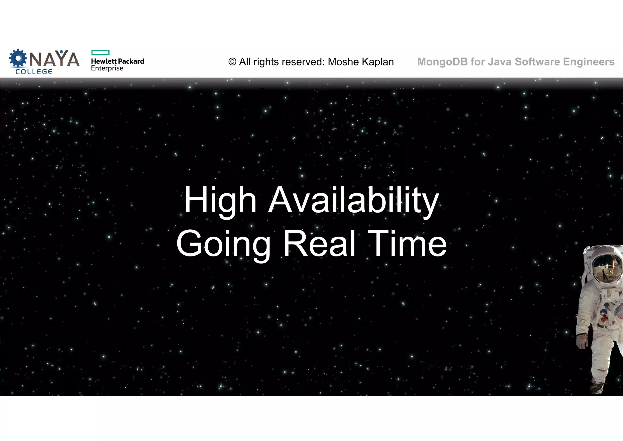 © All rights reserved: Moshe Kaplan© All rights reserved: Moshe Kaplan MongoDB for Java Software Engineers High Availability Going Real Time 