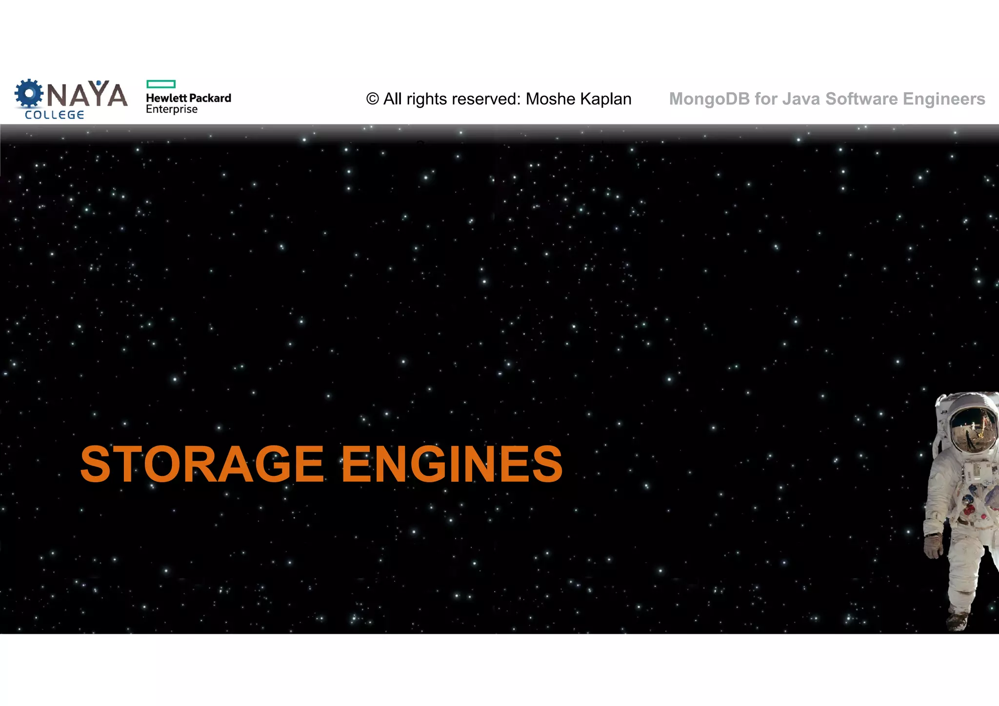© All rights reserved: Moshe Kaplan© All rights reserved: Moshe Kaplan MongoDB for Java Software Engineers STORAGE ENGINES 143 