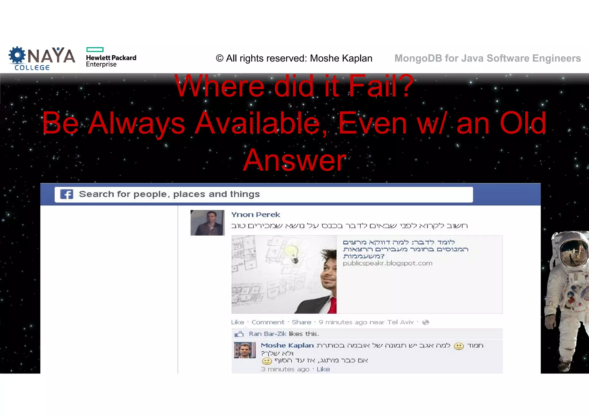 © All rights reserved: Moshe Kaplan© All rights reserved: Moshe Kaplan MongoDB for Java Software Engineers Where did it Fail? Be Always Available, Even w/ an Old Answer 