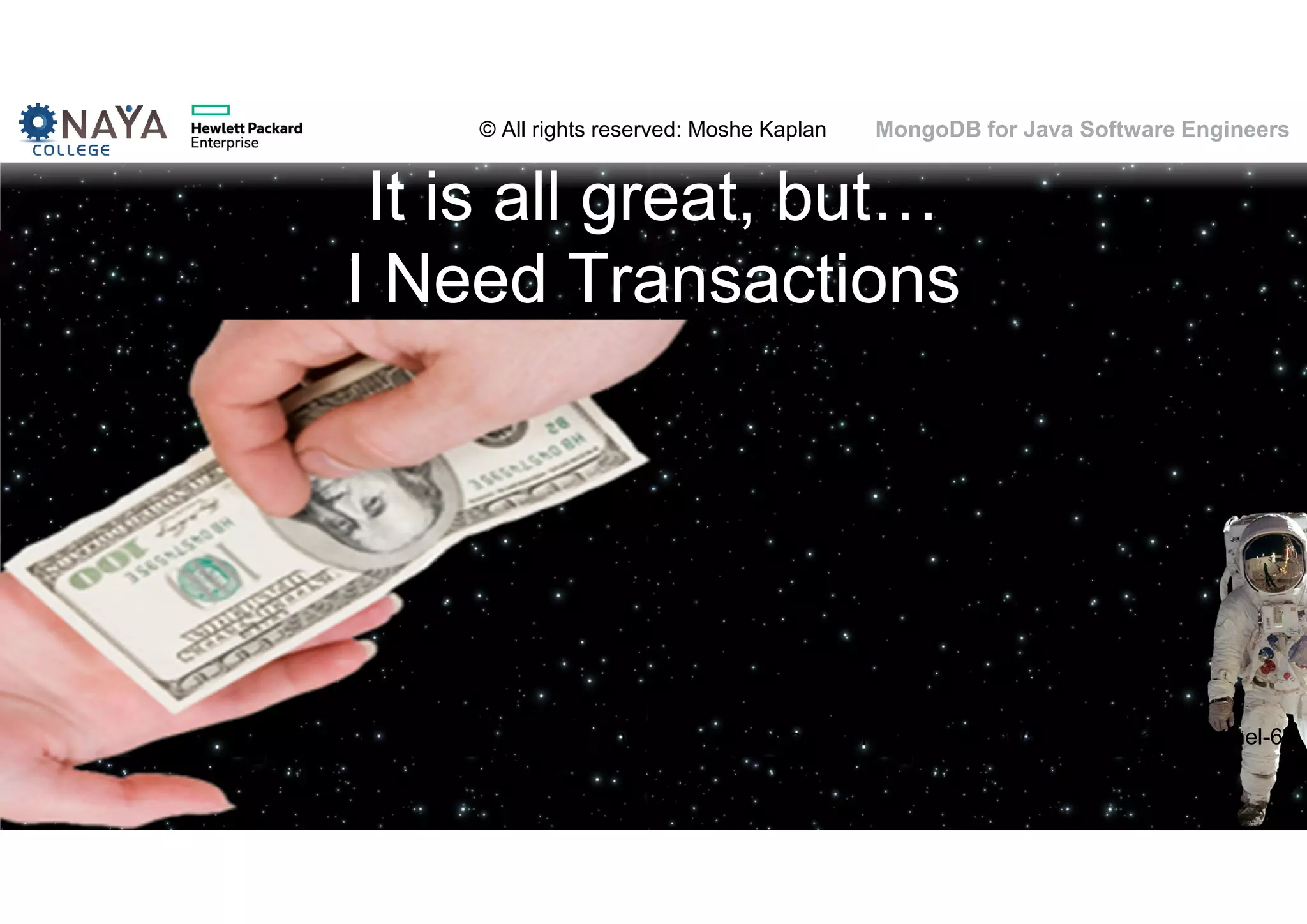 © All rights reserved: Moshe Kaplan© All rights reserved: Moshe Kaplan MongoDB for Java Software Engineers It is all great, but… I Need Transactions http://www.novell.com/communities/node/5851/get-ready-sentinel-61 