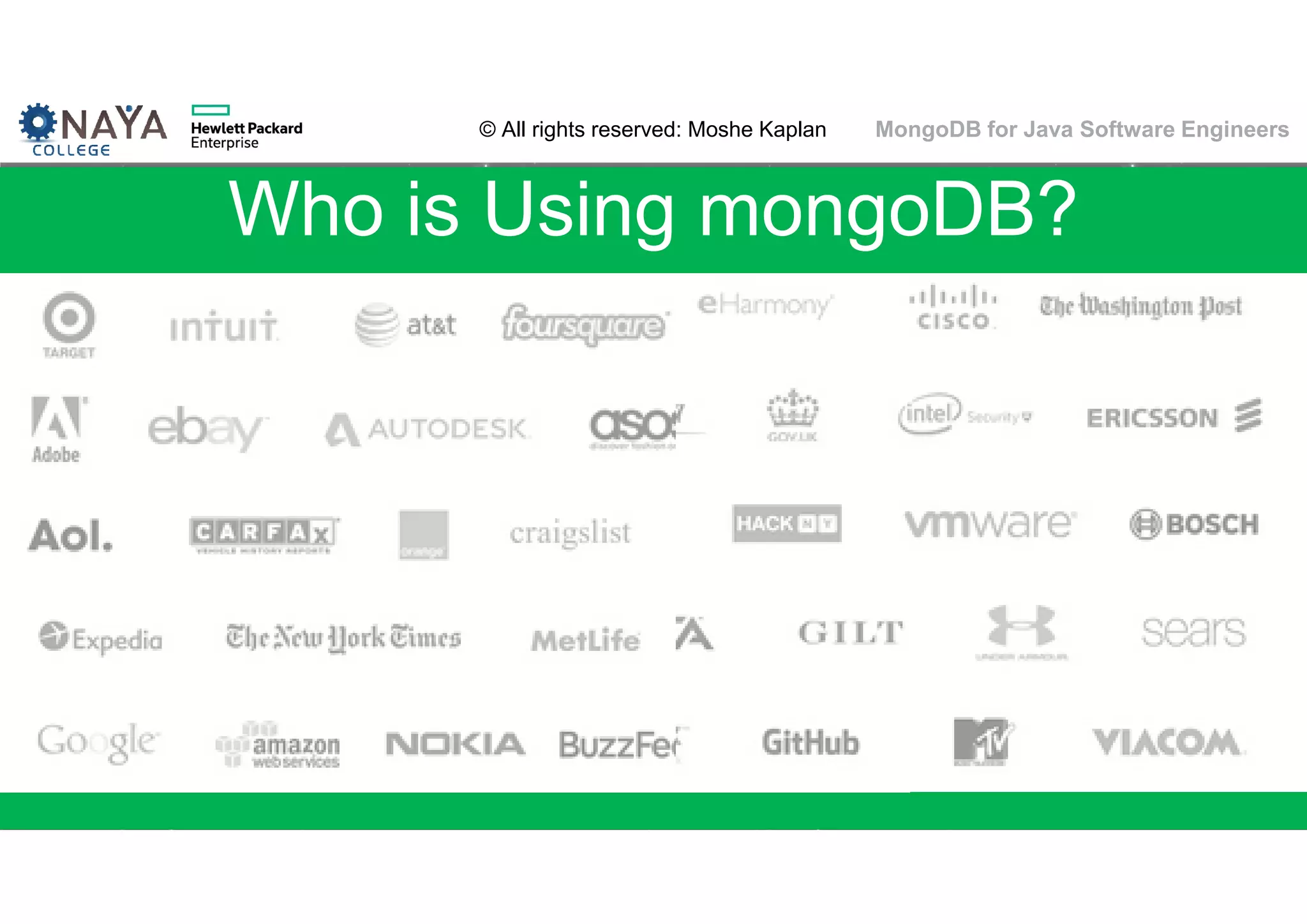 © All rights reserved: Moshe Kaplan© All rights reserved: Moshe Kaplan MongoDB for Java Software Engineers Who is Using mongoDB? 