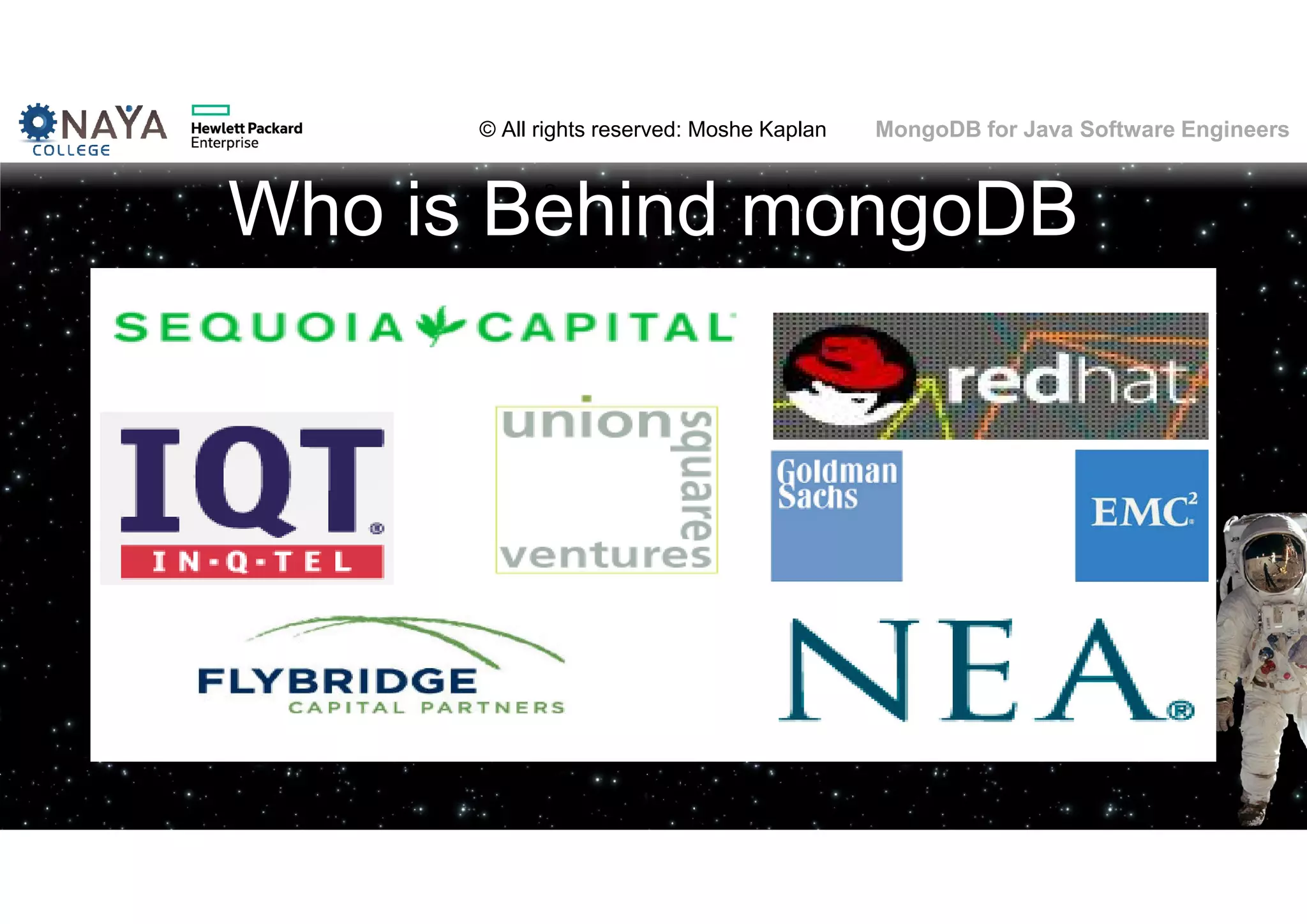 © All rights reserved: Moshe Kaplan© All rights reserved: Moshe Kaplan MongoDB for Java Software Engineers Who is Behind mongoDB 