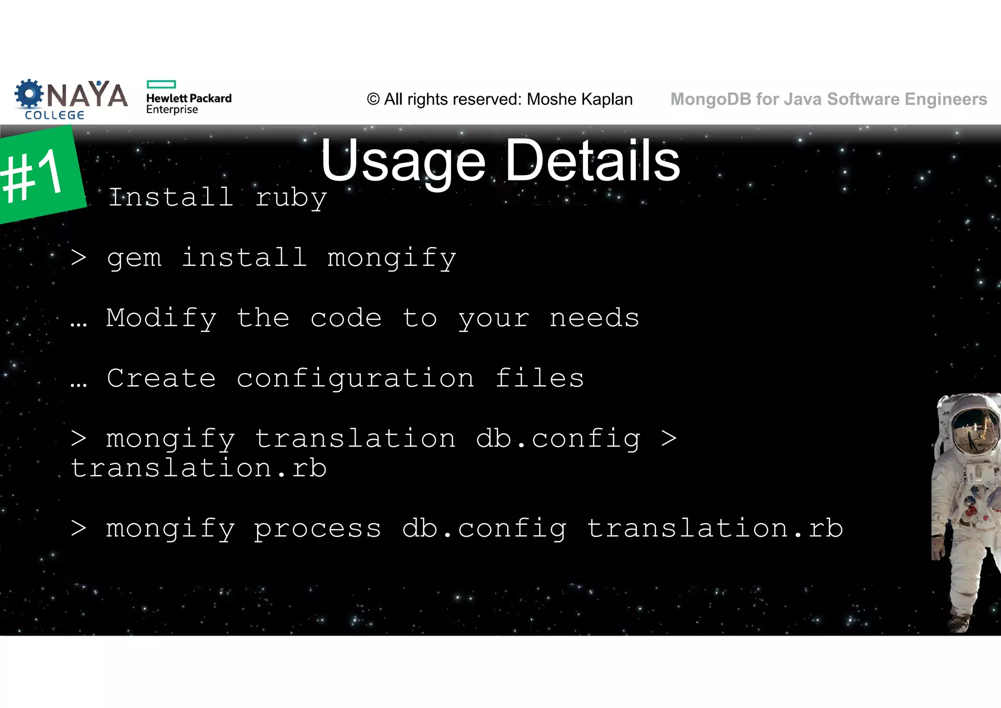 © All rights reserved: Moshe Kaplan© All rights reserved: Moshe Kaplan MongoDB for Java Software Engineers Usage Details> Install ruby > gem install mongify … Modify the code to your needs … Create configuration files > mongify translation db.config > translation.rb > mongify process db.config translation.rb 60 
