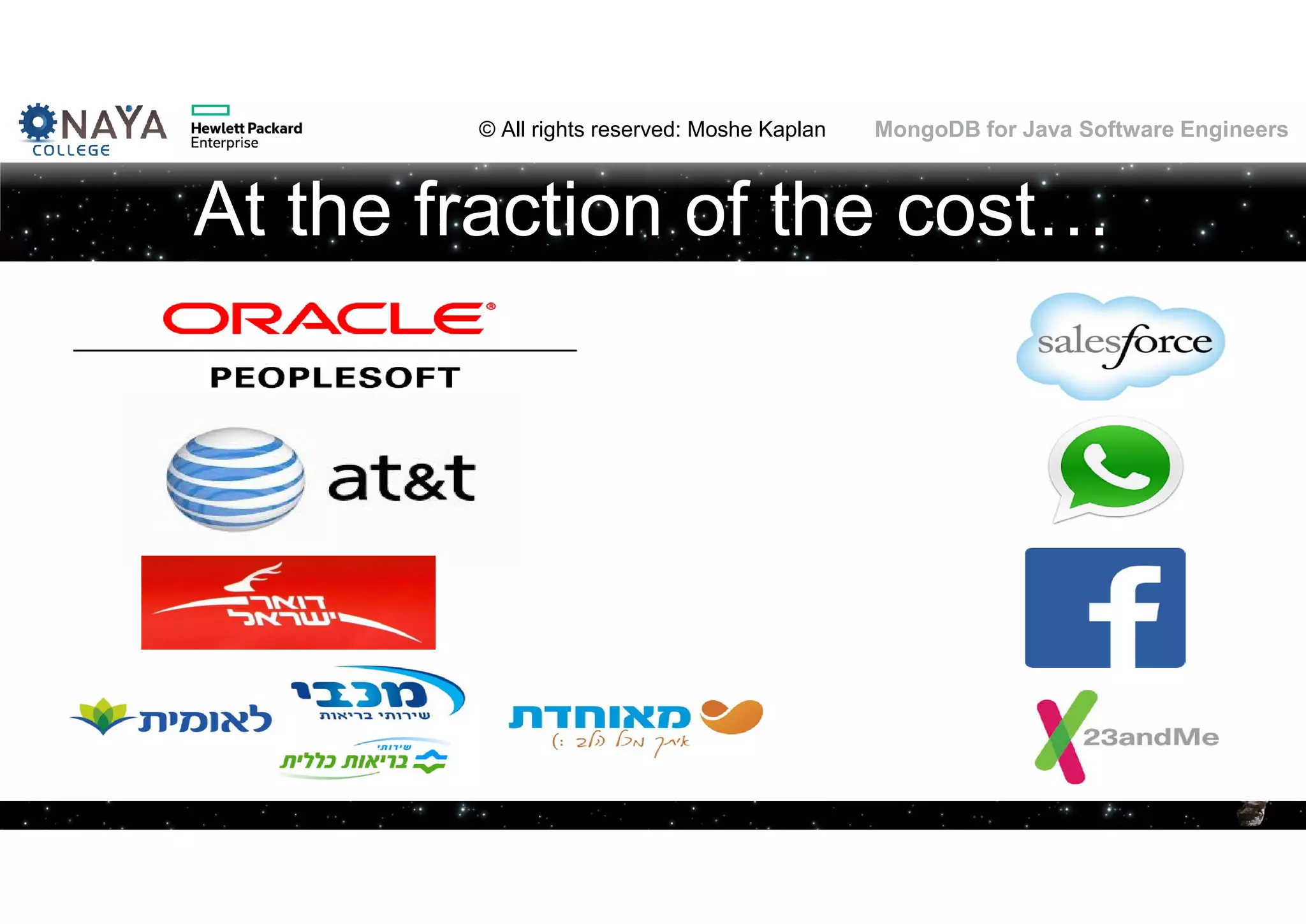 © All rights reserved: Moshe Kaplan© All rights reserved: Moshe Kaplan MongoDB for Java Software Engineers At the fraction of the cost… 7 