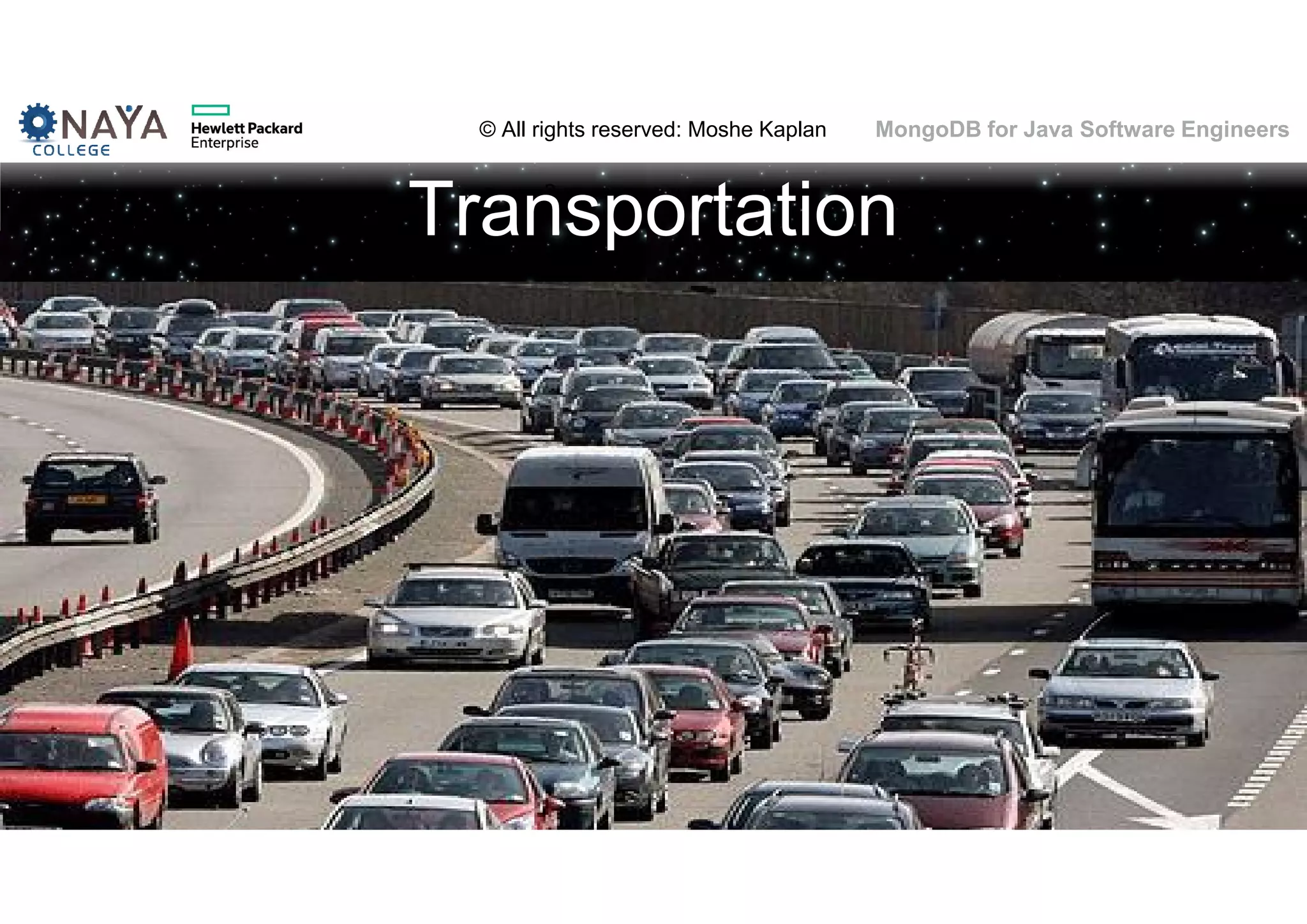 © All rights reserved: Moshe Kaplan© All rights reserved: Moshe Kaplan MongoDB for Java Software Engineers Transportation 9 