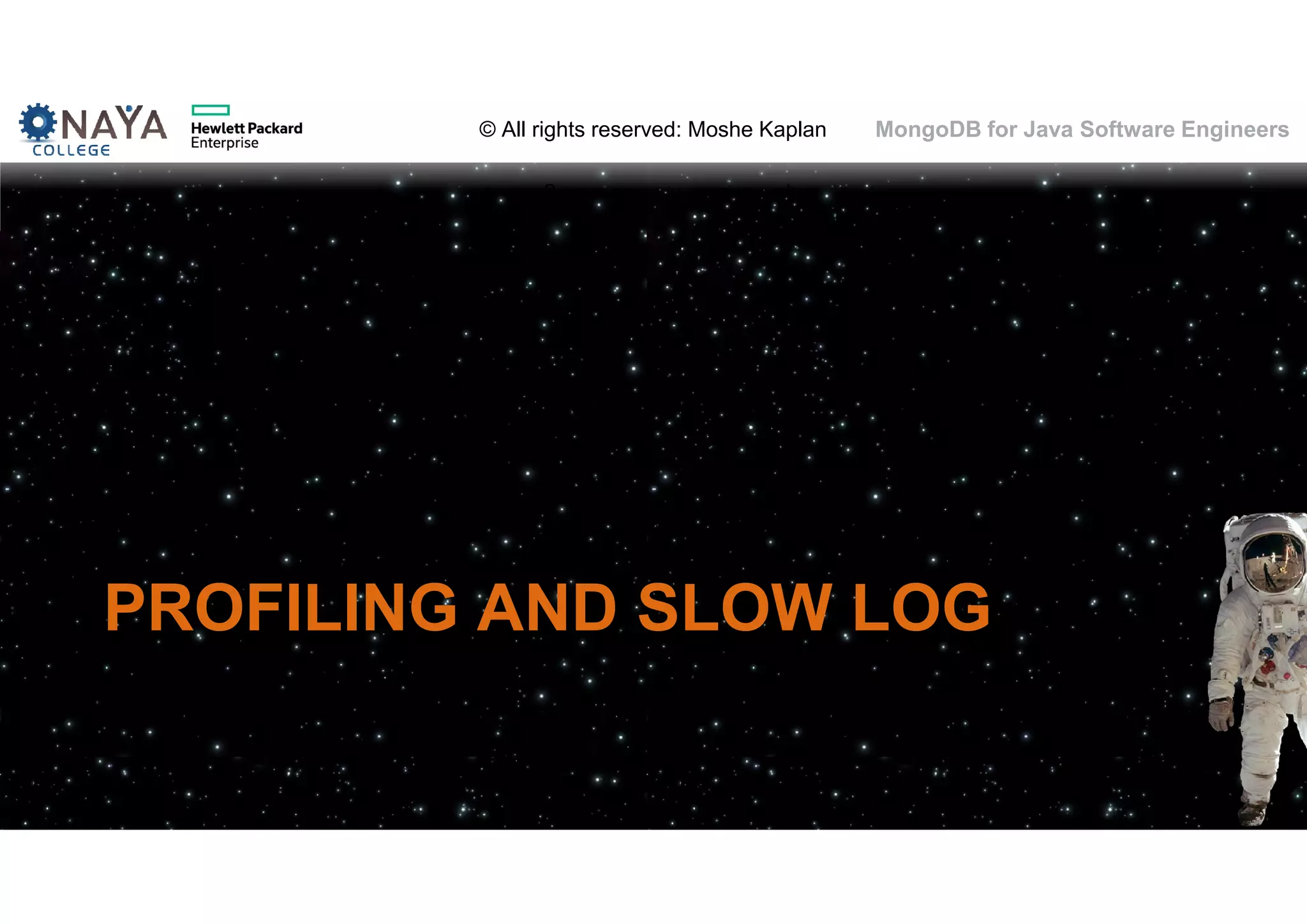© All rights reserved: Moshe Kaplan© All rights reserved: Moshe Kaplan MongoDB for Java Software Engineers PROFILING AND SLOW LOG 98 