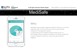 © All rights reserved: Moshe Kaplan© All rights reserved: Moshe Kaplan MongoDB for Java Software Engineers
MediSafe
12
 