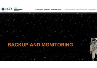 © All rights reserved: Moshe Kaplan© All rights reserved: Moshe Kaplan MongoDB for Java Software Engineers
BACKUP AND MONITORING
133
 