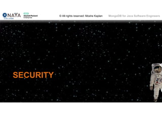 © All rights reserved: Moshe Kaplan© All rights reserved: Moshe Kaplan MongoDB for Java Software Engineers
SECURITY
149
 