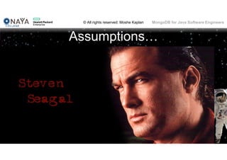 © All rights reserved: Moshe Kaplan© All rights reserved: Moshe Kaplan MongoDB for Java Software Engineers
17
Assumptions…
 