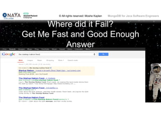 © All rights reserved: Moshe Kaplan© All rights reserved: Moshe Kaplan MongoDB for Java Software Engineers
Where did it Fail?
Get Me Fast and Good Enough
Answer
 