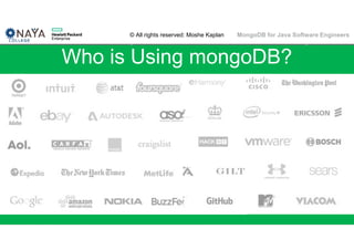 © All rights reserved: Moshe Kaplan© All rights reserved: Moshe Kaplan MongoDB for Java Software Engineers
Who is Using mongoDB?
 